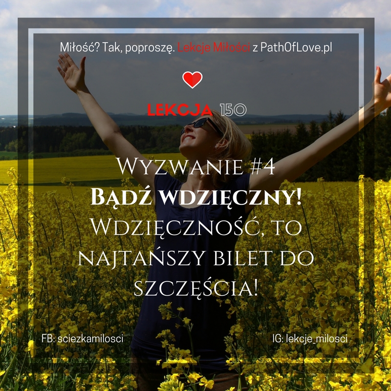 150 Lekcja Miłości: Wyzwanie #4 Bądź wdzięczny. Wdzięczność, to najtańszy bilet do szczęścia. - Coaching Miłości - zamień lęk, żal i agresję, na radość, spokój i miłość ❤