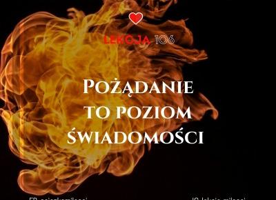 106 Lekcja Miłości: Pożądanie to poziom świadomości