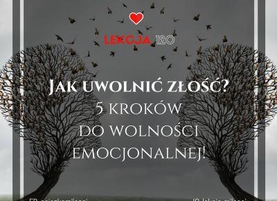 120 Lekcja Miłości: Jak uwolnić złość? 5 kroków do wolności emocjonalnej!