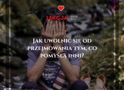 Jak uwolnić się od przejmowania tym, co pomyślą inni?