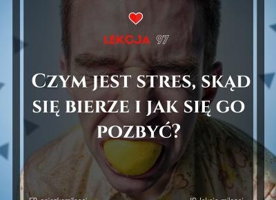 Czym jest stres, skąd się bierze i jak się go pozbyć?