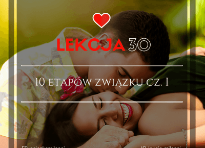 30 Lekcja Miłości: 10 etapów związku cz. I 