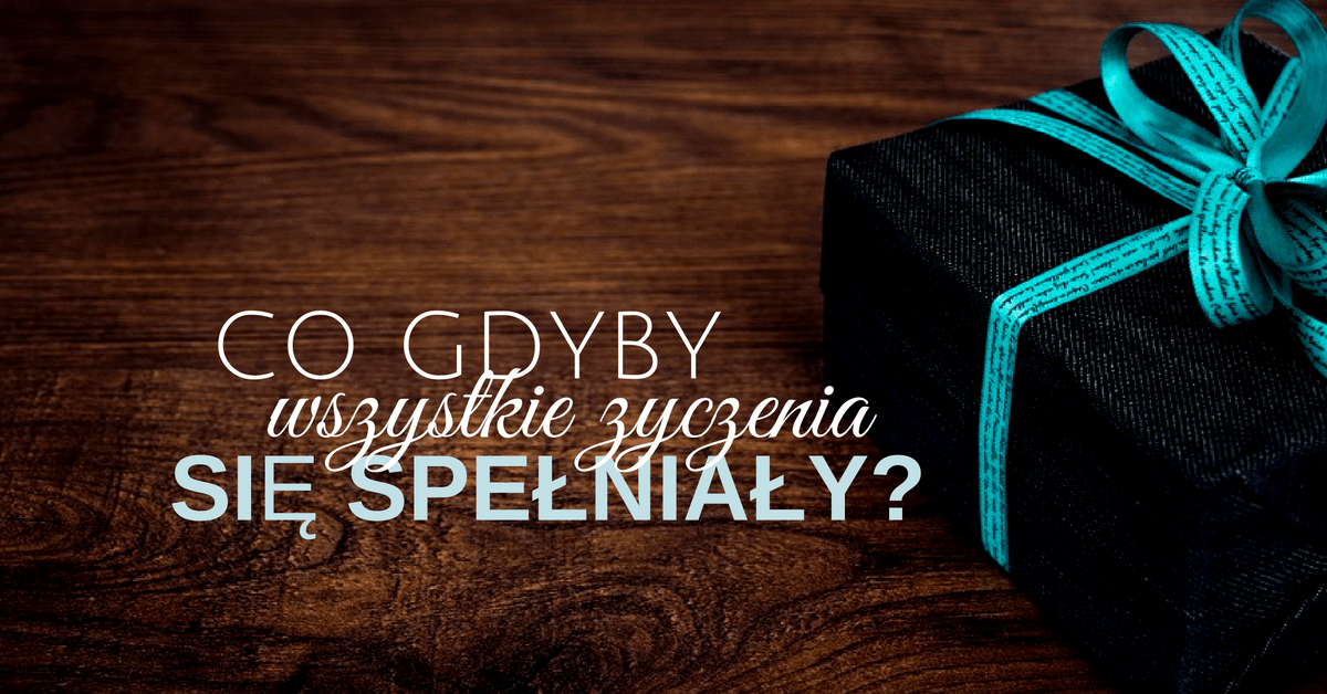 Co gdyby wszystkie życzenia się spełniały? – licencjanacud