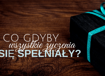 Co gdyby wszystkie życzenia się spełniały? – licencjanacud