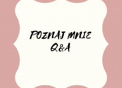 Life by Kadia: Poznaj mnie! - Q&A