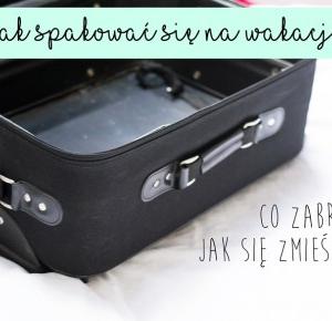 Only dreams: Jak spakowac sie na wakacje?