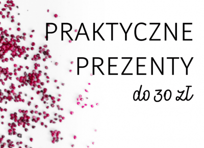 Praktyczne prezenty do 30 zł