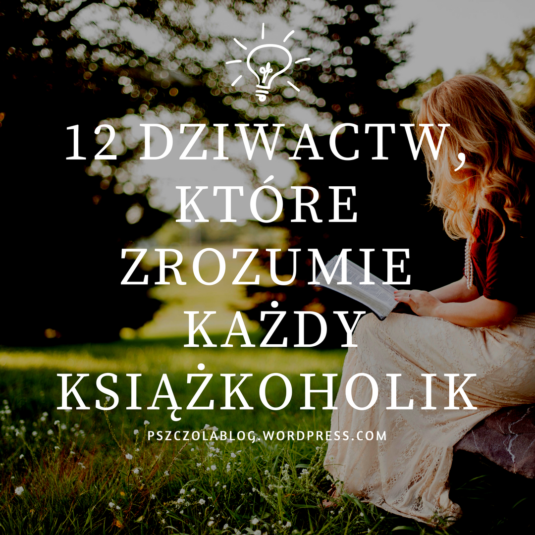 12 dziwactw, które zrozumie każdy książkoholik.