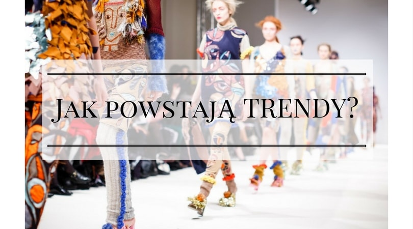 Jak powstają trendy w modzie?
