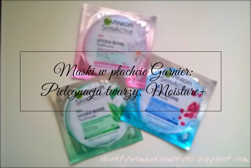 Obiektywem na kosmetyki.♥: Maski w płachcie Garnier: Pielęgnacja twarzy, Moisture+ .♥