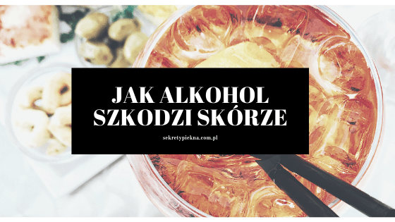 PRZESTAŃ TYLE KUR#A PIĆ!!! CZYLI JAK ALKOHOL WPŁYWA NA SKÓRĘ