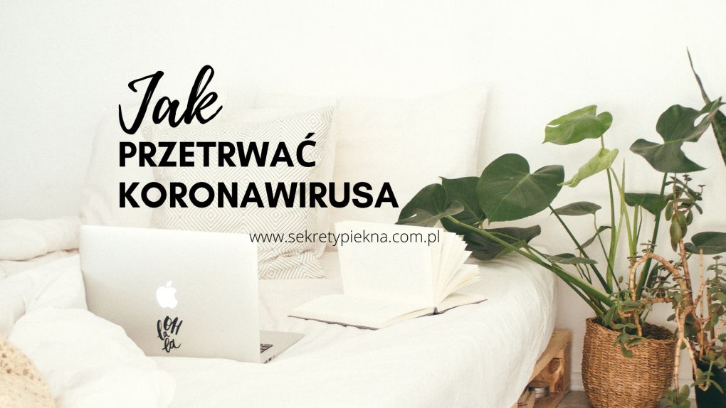 6 POMYSŁÓW JAK PRZETRWAĆ KORONAWIRUSA W DOMU