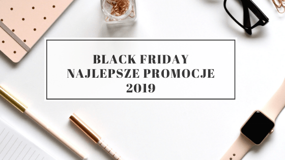 BLACK FRIDAY 2019 - NAJLEPSZE PROMOCJE online |