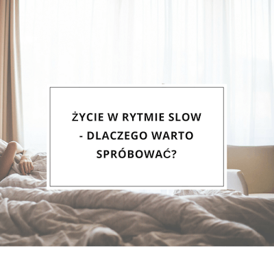 Życie w rytmie slow - dlaczego warto spróbować?