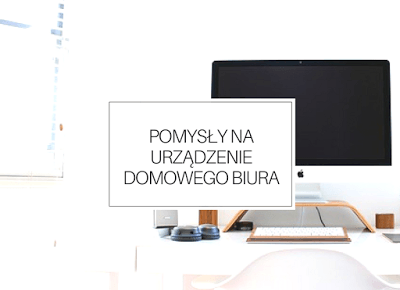 Pomysły na urządzenie domowego biura