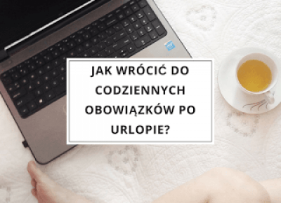 Jak wrócić do codziennych obowiązków po urlopie?