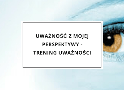 Uważność z mojej perspektywy - trening uważności