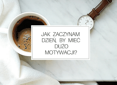 Jak zaczynam dzień, by mieć dużo motywacji?