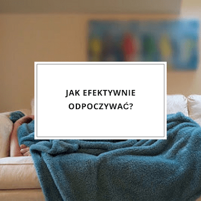 Jak efektywnie odpoczywać?