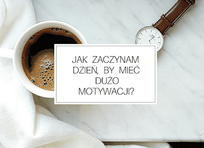 Jak zaczynam dzień, by mieć dużo motywacji? - Martielifestyle