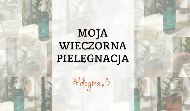 Jak dbam o twarz zimą?- Moja wieczorna pielęgnacja #blogmas3