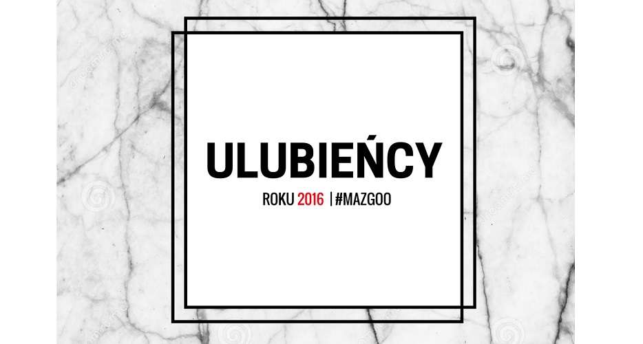 MAZGOO: #ULUBIEŃCY ROKU 2016 !