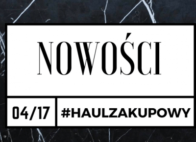 MAZGOO: #HAUL ZAKUPOWY-NOWOŚCI/KWIECIEŃ  2017