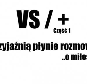 Przyjaźnią rozmowa płynie o miłości. (VS/  - część 1) ~ Męska Strefa