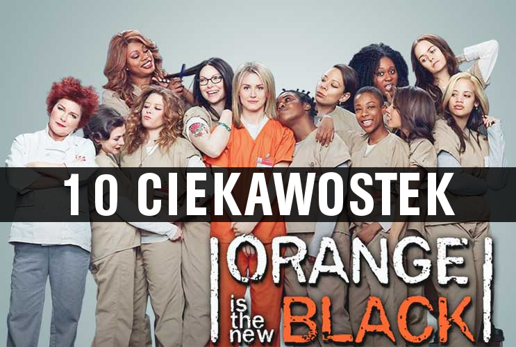 10 CIEKAWOSTEK O ORANGE IS THE NEW BLACK