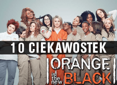 10 CIEKAWOSTEK O ORANGE IS THE NEW BLACK