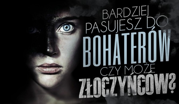 Bardziej pasujesz do bohaterów czy złoczyńców? | sameQuizy
