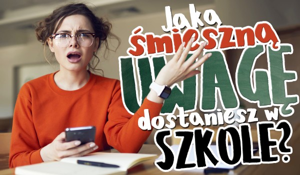 Jaką śmieszną uwagę dostaniesz w szkole? | sameQuizy