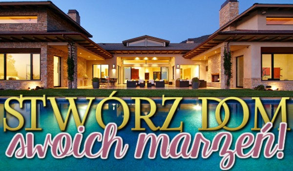 Stwórz dom swoich marzeń! | sameQuizy