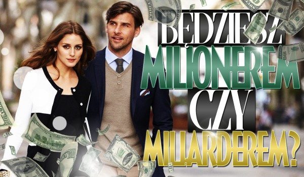 Będziesz milionerem czy miliarderem? | sameQuizy