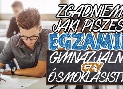 Zgadniemy jaki egzamin piszesz: gimnazjalny czy ósmoklasisty!