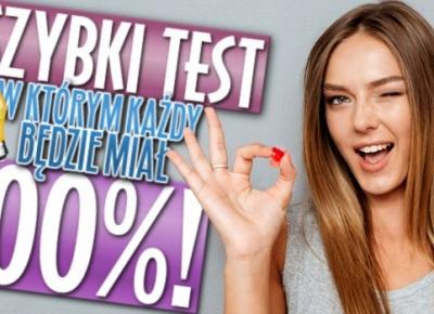 Szybki test, w którym każdy będzie miał 100%! | sameQuizy