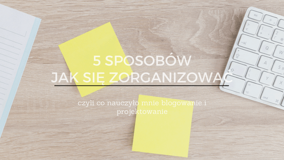 5 sposobów - jak się zorganizować, czyli co nauczyło mnie blogowanie i projektowanie | Modeste by Maja Puente Modeste