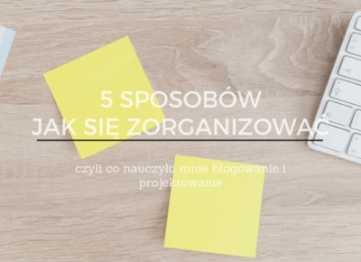 5 sposobów - jak się zorganizować, czyli co nauczyło mnie blogowanie i projektowanie | Modeste by Maja Puente Modeste