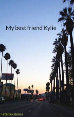 My best friend Kylie - Wattpad