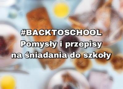 #BACKTOSCHOOL: Przepisy na smaczne i zdrowe śniadania do szkoły