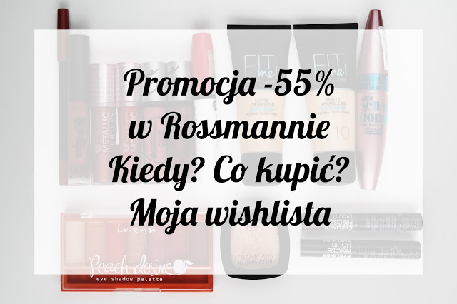 Promocja -55% w Rossmannie - kiedy? co kupić? Moja wishlista