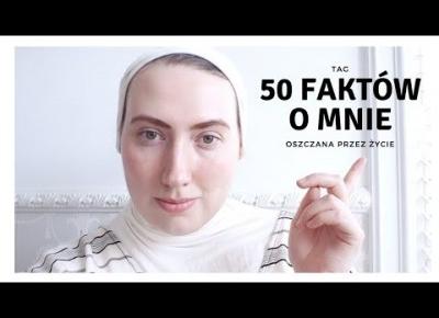 50 FAKTÓW O MNIE | OSZCZANA PRZEZ ŻYCIE