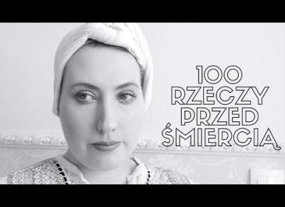 100 RZECZY DO ZROBIENIA PRZED ŚMIERCIĄ