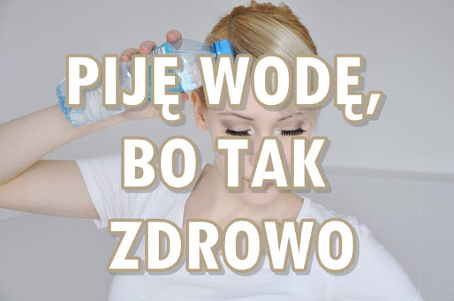 Paulina Bagińska: Piję wodę, bo tak zdrowo