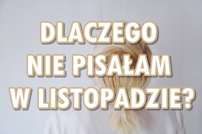 Paulina Bagińska: Dlaczego nie pisałam w listopadzie?