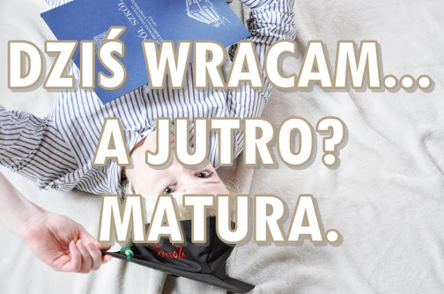 Paulina Bagińska: Wracam... A jutro? MATURA