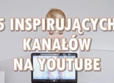 Paulina Bagińska: 5 inspirujących kanałów na YouTube