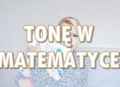 Paulina Bagińska: Tonę w matematyce