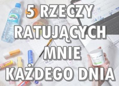 Paulina Bagińska: 5 rzeczy ratujących mnie każdego dnia