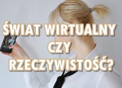 Paulina Bagińska: Świat wirtualny czy rzeczywistość?